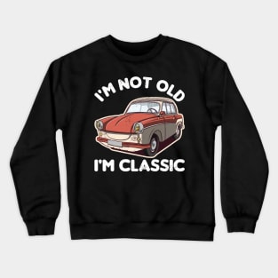 I'M NOT OLD I'M CLASSIC Crewneck Sweatshirt